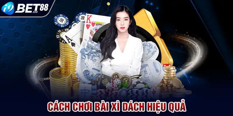 Cách chơi bài xì dách hiệu quả