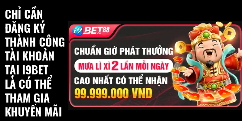 Chỉ cần đăng ký thành công tài khoản tại i9bet là có thể tham gia khuyến mãi