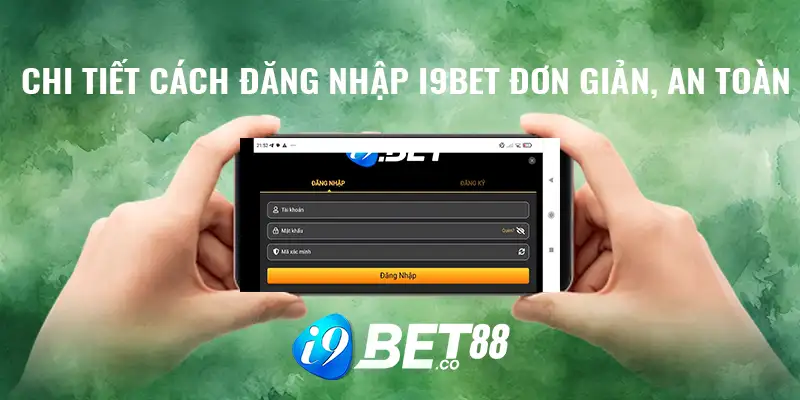 Chi tiết cách đăng nhập i9bet đơn giản, an toàn