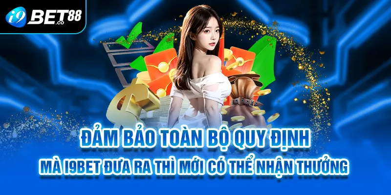 Đảm bảo toàn bộ quy định mà i9bet đưa ra thì mới có thể nhận thưởng