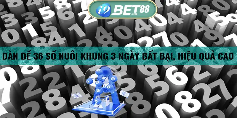 dàn đề 36 số nuôi khung 3 ngày i9bet