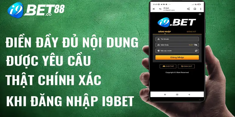 Điền đầy đủ nội dung được yêu cầu thật chính xác khi đăng nhập i9bet