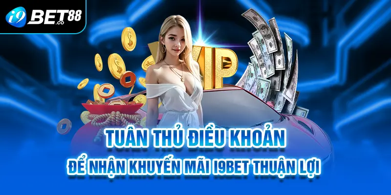 Tuân thủ điều khoản để nhận khuyến mãi i9Bet thuận lợi