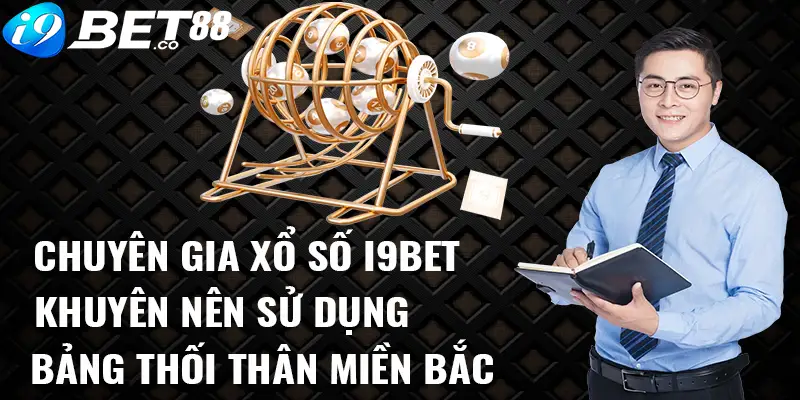 Chuyên gia xổ số i9bet khuyên nên sử dụng bảng thối thân miền bắc