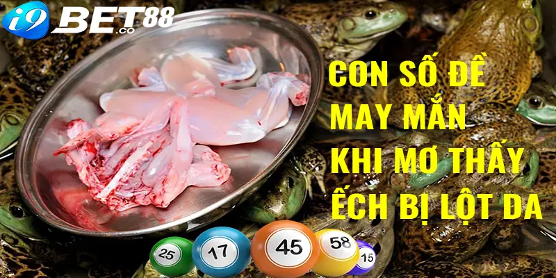 Con số đề may mắn khi mơ thấy ếch bị lột da