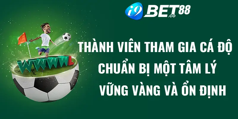 Thành viên tham gia cá độ chuẩn bị một tâm lý vững vàng và ổn định